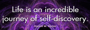 Life is an incredible journey of self-discovery.-Harold W. Becker