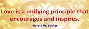 Love is a unifying principle that encourages and inspires.-Harold W. Becker